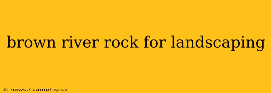 brown river rock for landscaping