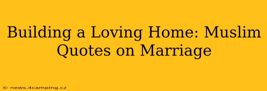 Building a Loving Home: Muslim Quotes on Marriage