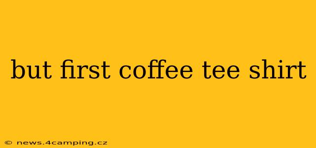 but first coffee tee shirt