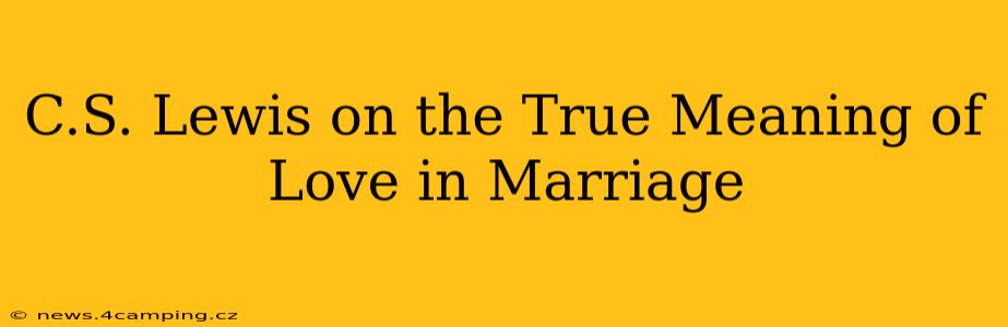 C.S. Lewis on the True Meaning of Love in Marriage