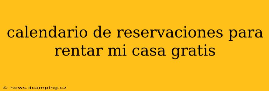calendario de reservaciones para rentar mi casa gratis