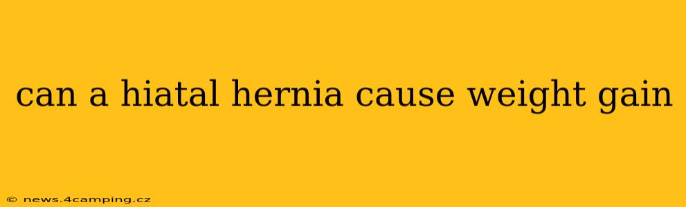 can a hiatal hernia cause weight gain