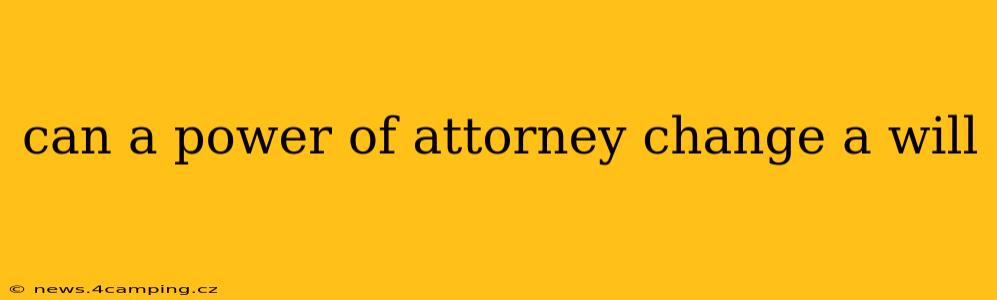 can a power of attorney change a will
