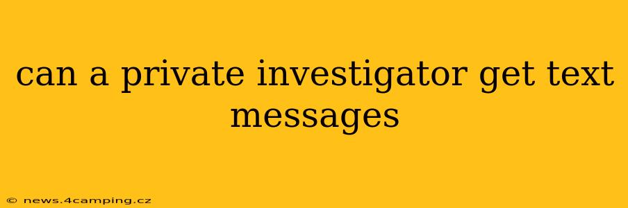 can a private investigator get text messages