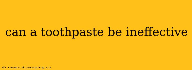 can a toothpaste be ineffective