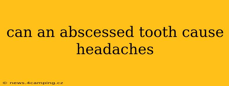 can an abscessed tooth cause headaches