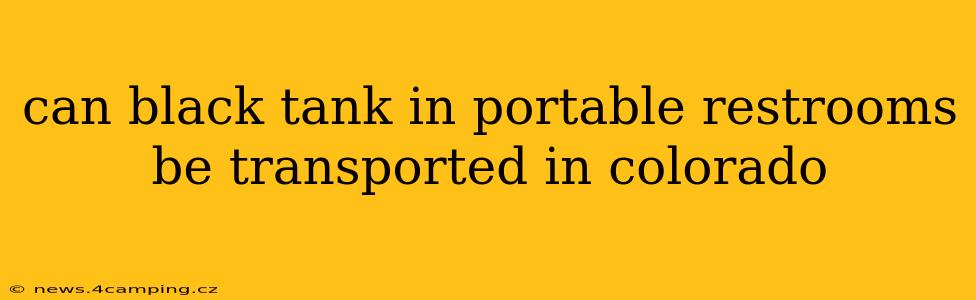 can black tank in portable restrooms be transported in colorado