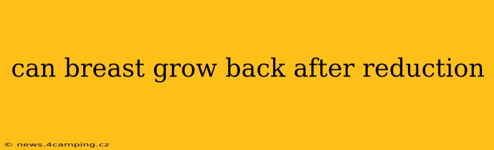 can breast grow back after reduction