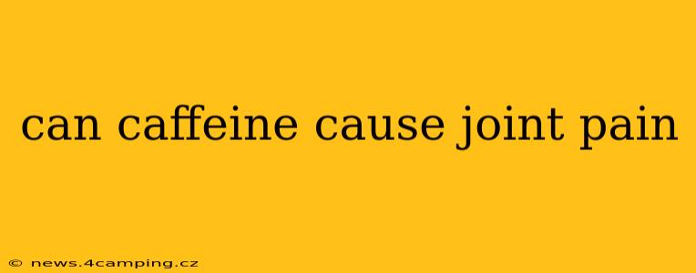 can caffeine cause joint pain