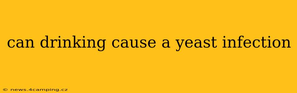 can drinking cause a yeast infection