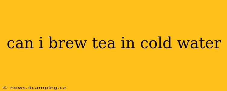 can i brew tea in cold water