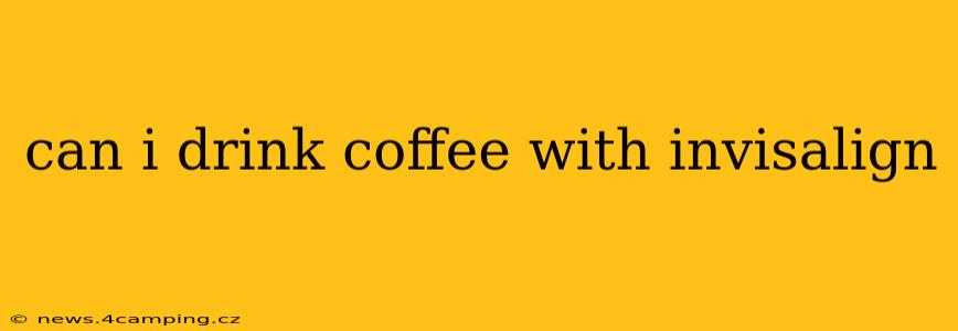 can i drink coffee with invisalign