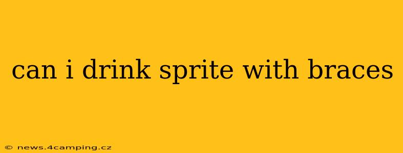 can i drink sprite with braces