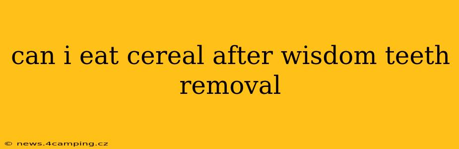 can i eat cereal after wisdom teeth removal