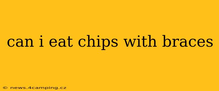can i eat chips with braces