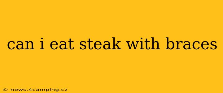can i eat steak with braces