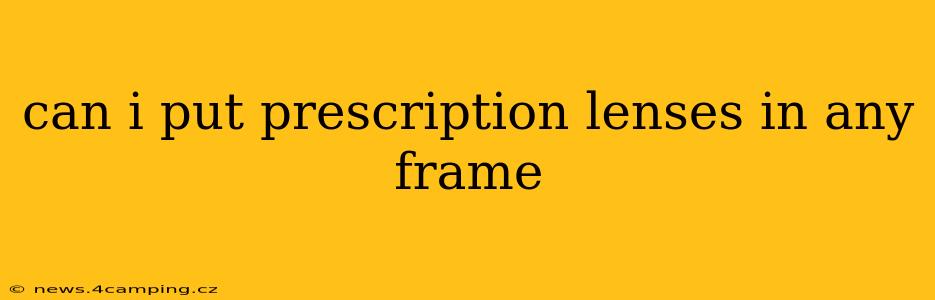 can i put prescription lenses in any frame