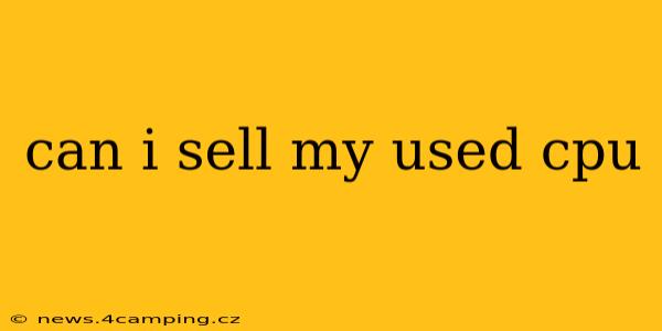 can i sell my used cpu