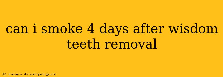 can i smoke 4 days after wisdom teeth removal
