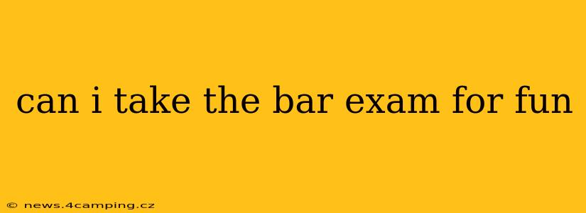 can i take the bar exam for fun