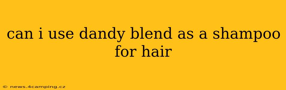 can i use dandy blend as a shampoo for hair