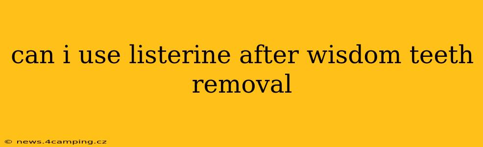 can i use listerine after wisdom teeth removal