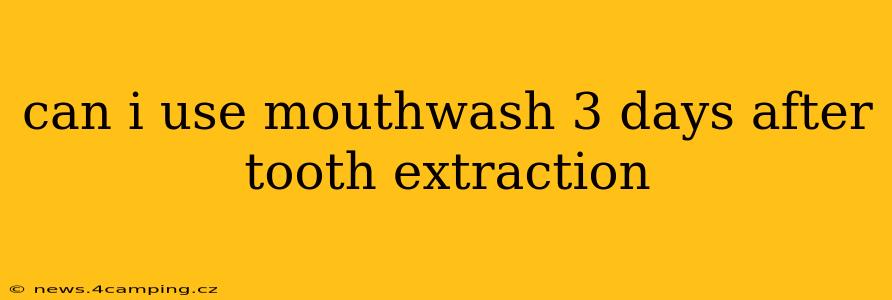 can i use mouthwash 3 days after tooth extraction