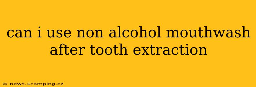 can i use non alcohol mouthwash after tooth extraction