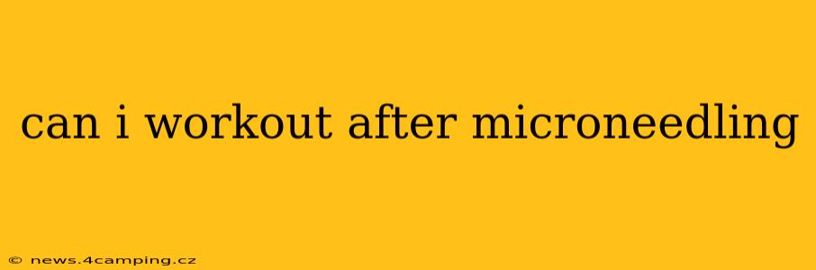 can i workout after microneedling