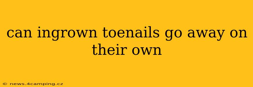 can ingrown toenails go away on their own