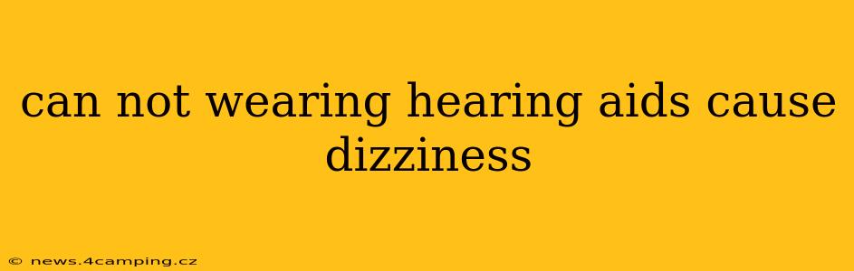 can not wearing hearing aids cause dizziness