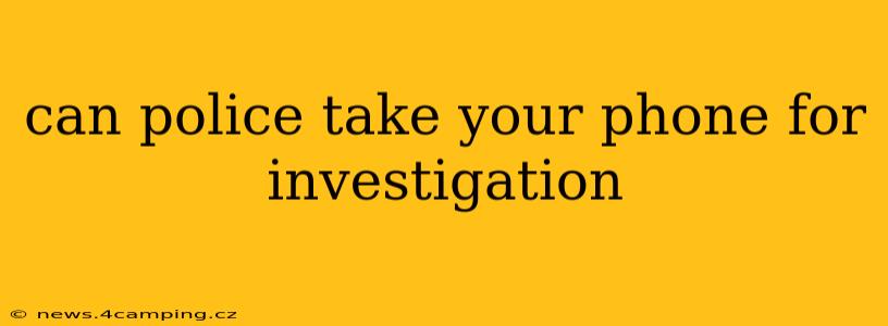 can police take your phone for investigation