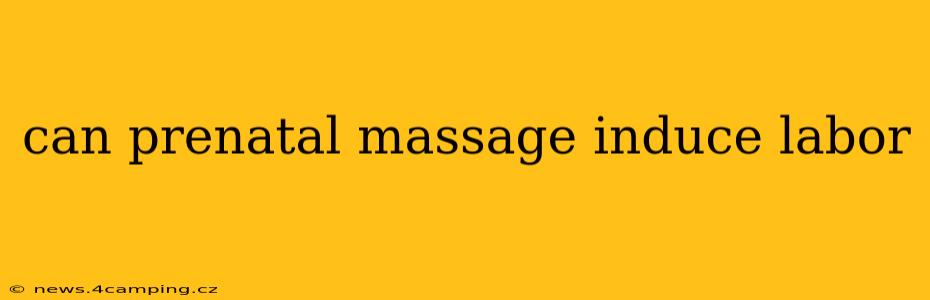 can prenatal massage induce labor