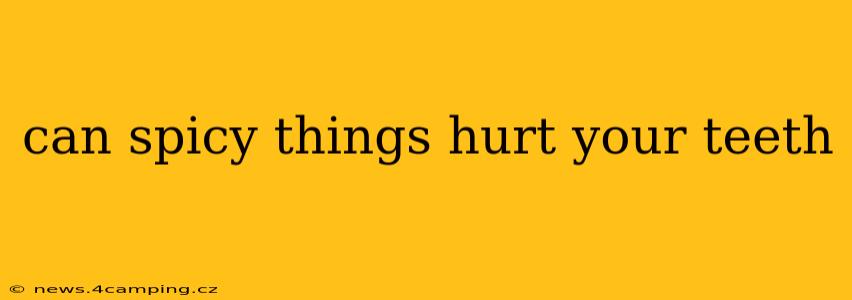 can spicy things hurt your teeth