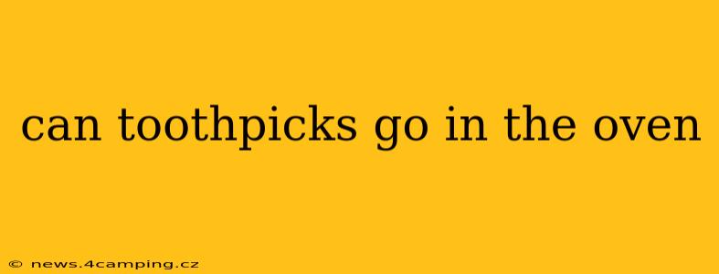 can toothpicks go in the oven