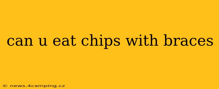 can u eat chips with braces