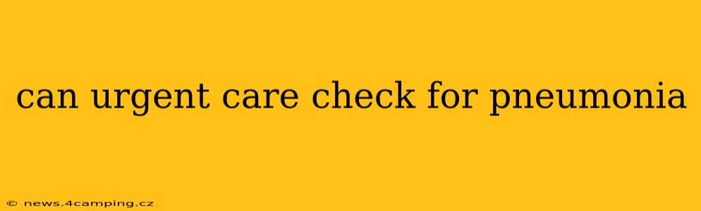 can urgent care check for pneumonia