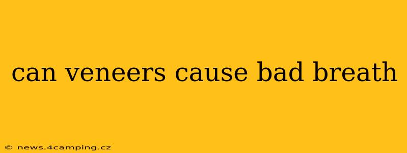 can veneers cause bad breath