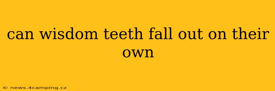 can wisdom teeth fall out on their own