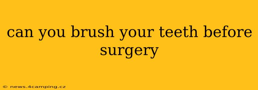 can you brush your teeth before surgery