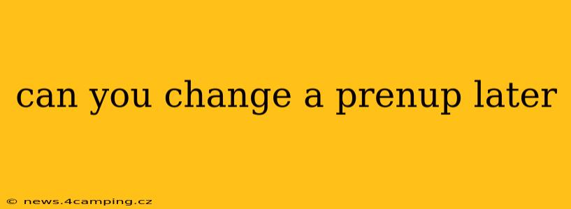 can you change a prenup later