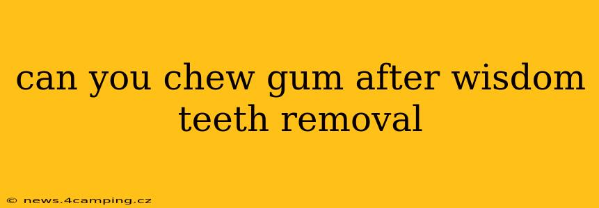 can you chew gum after wisdom teeth removal