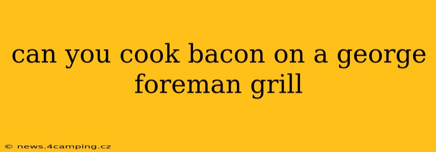 can you cook bacon on a george foreman grill