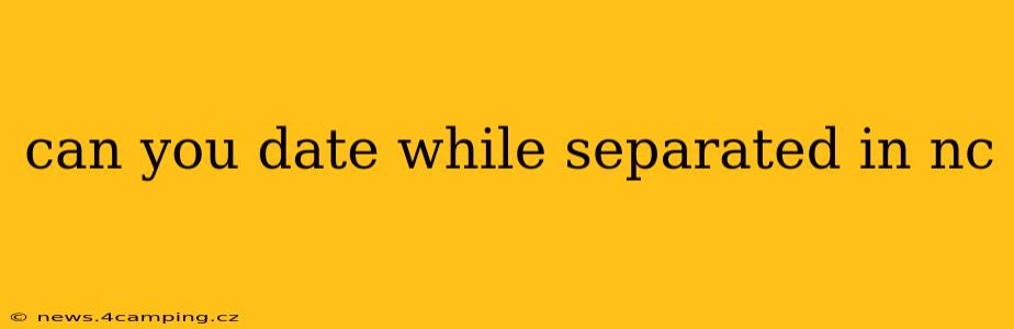 can you date while separated in nc