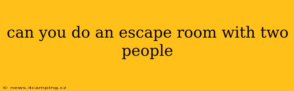 can you do an escape room with two people