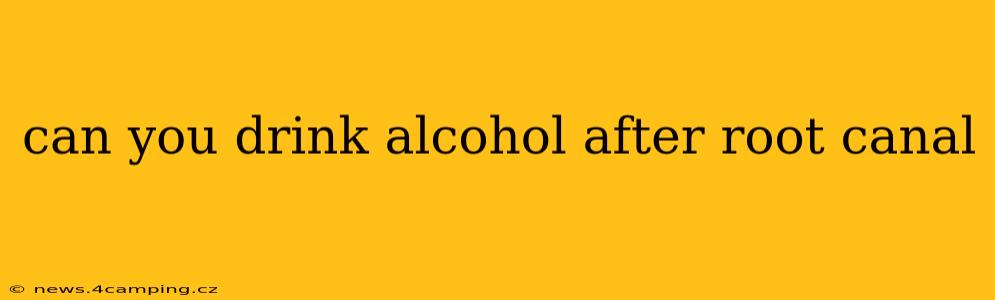 can you drink alcohol after root canal