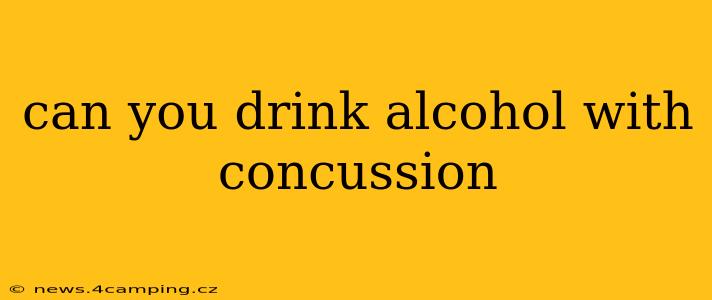 can you drink alcohol with concussion