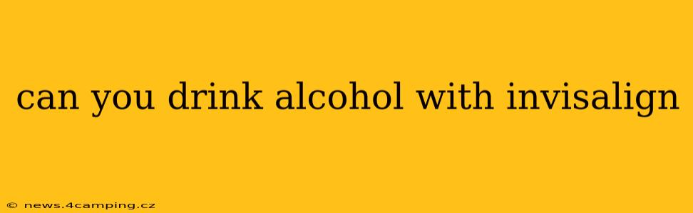 can you drink alcohol with invisalign