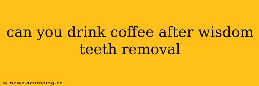 can you drink coffee after wisdom teeth removal