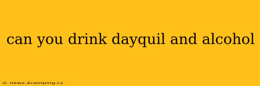 can you drink dayquil and alcohol